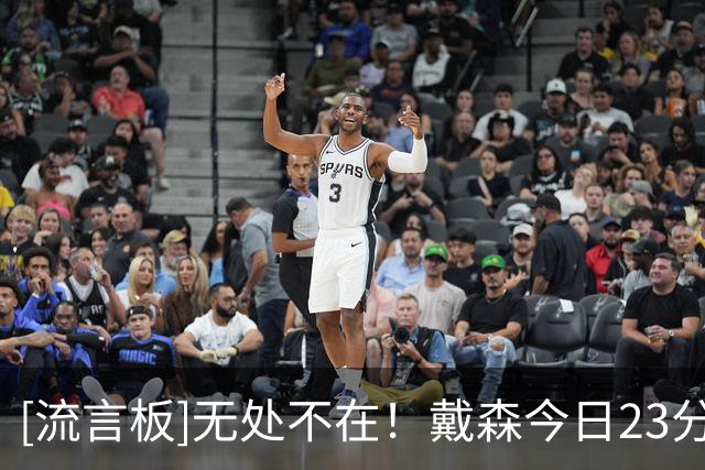 [流言板]无处不在！戴森今日23分钟7抢断，开季背靠背5+抢断